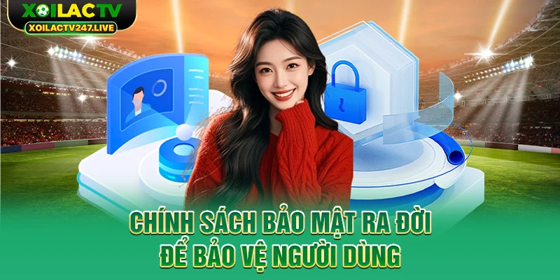 chinh-sach-bao-mat-ra-doi-de-bao-ve-nguoi-dung