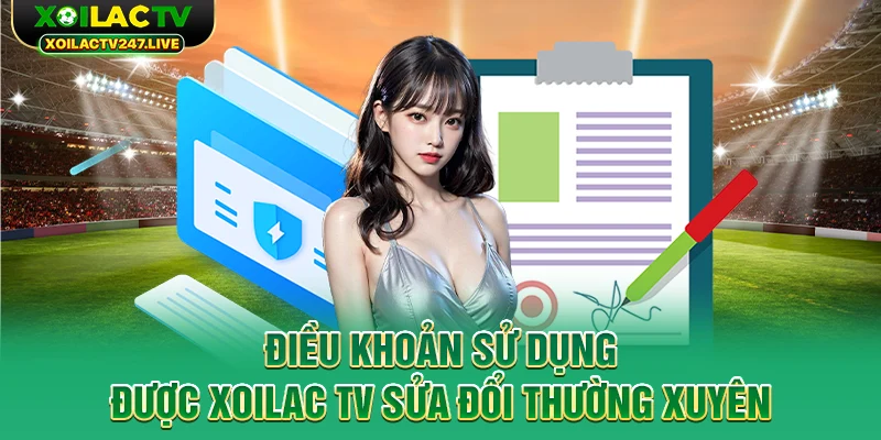 dieu-khoan-su-dung-duoc-xoilac-tv-sua-doi-thuong-xuyen