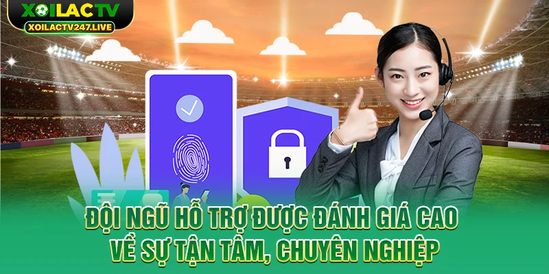 doi-ngu-ho-tro-duoc-danh-gia-cao-ve-su-tan-tam-chuyen-nghiep
