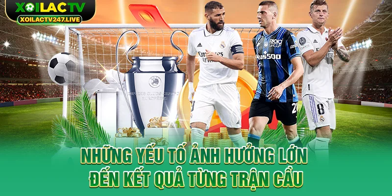 nhung-yeu-to-anh-huong-lon-den-ket-qua-tung-tran-cau