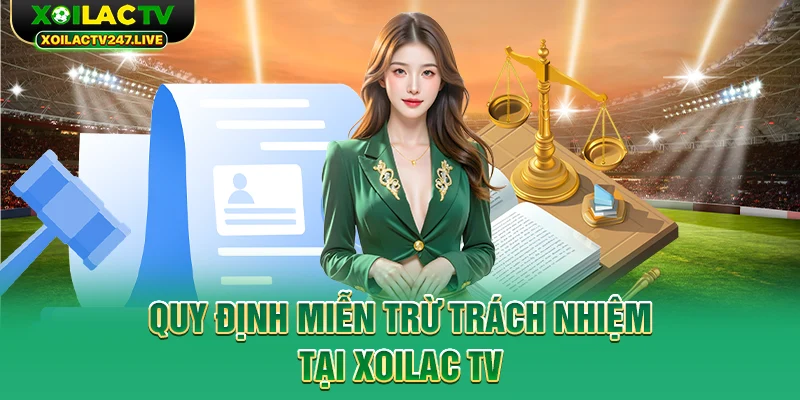 quy-dinh-mien-tru-trach-nhiem-tai-xoilac-tv