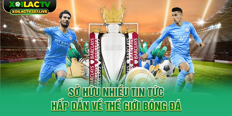 so-huu-nhieu-tin-tuc-hap-dan-ve-the-gioi-bong-da