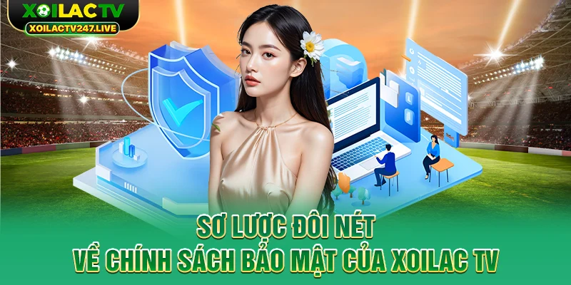 so-luoc-doi-net-ve-chinh-sach-bao-mat-cua-xoilac-tv