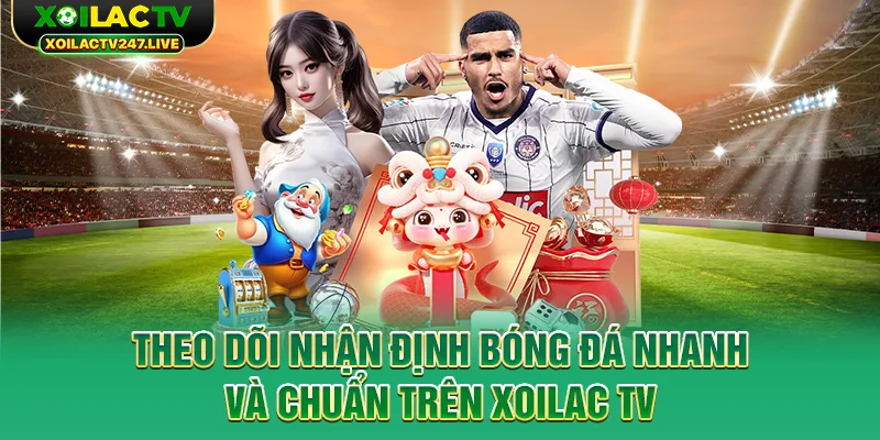 theo-doi-nhan-dinh-bong-da-nhanh-va-chuan-tren-xoilac-tv