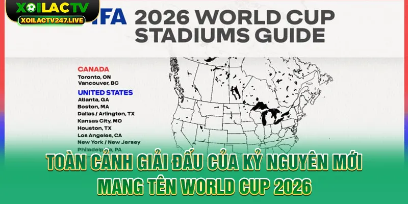 toan-canh-giai-dau-cua-ky-nguyen-moi-mang-ten-world-cup-2026