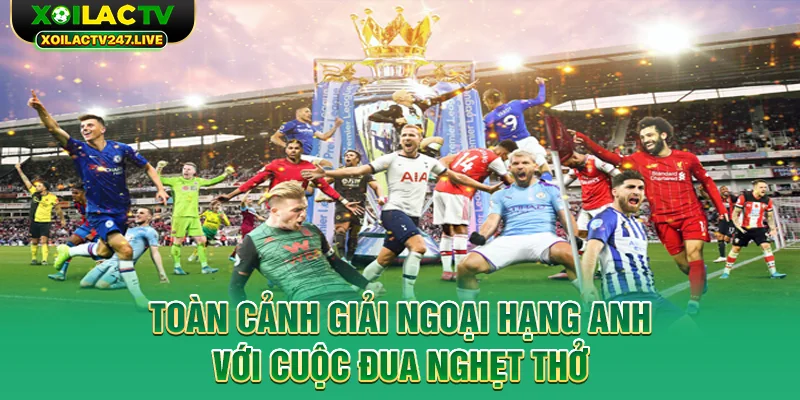 toan-canh-giai-ngoai-hang-anh-voi-cuoc-dua-nghet-tho