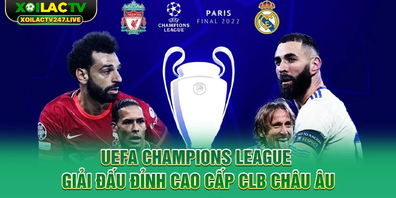 uefa-champions-league-giai-dau-dinh-cao-cap-clb-chau-au