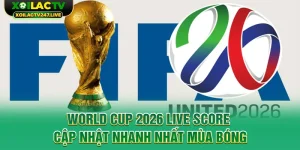 world-cup-2026-live-score-cap-nhat-nhanh-nhat-mua-bong